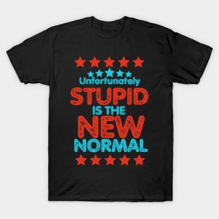 Stupid is the new normal. (Unfortunately) T-Shirt